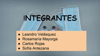 INTEGRANTES
● Leandro Velásquez
● Rosamaría Mayorga
● Carlos Rojas
● Sofía Antezana
 