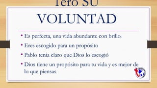 1ero SU
VOLUNTAD
• Es perfecta, una vida abundante con brillo.
• Eres escogido para un propósito
• Pablo tenia claro que Dios lo escogió
• Dios tiene un propósito para tu vida y es mejor de
lo que piensas
 