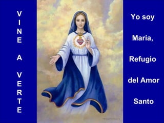 V
I
N
E
A
V
E
R
T
E
Yo soy
María,
Refugio
del Amor
Santo
 