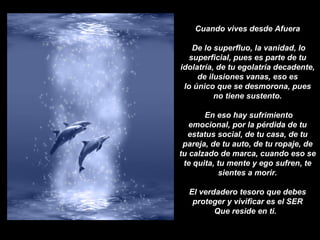 Cuando vives desde Afuera De lo superfluo, la vanidad, lo superficial, pues es parte de tu idolatría, de tu egolatría decadente, de ilusiones vanas, eso es lo único que se desmorona, pues no tiene sustento. En eso hay sufrimiento emocional, por la pérdida de tu estatus social, de tu casa, de tu pareja, de tu auto, de tu ropaje, de tu calzado de marca, cuando eso se te quita, tu mente y ego sufren, te sientes a morir. El verdadero tesoro que debes proteger y vivificar es el SER Que reside en ti.  