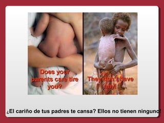 ¿El   cariño de tus padres te cansa? Ellos no tienen ninguno!
 