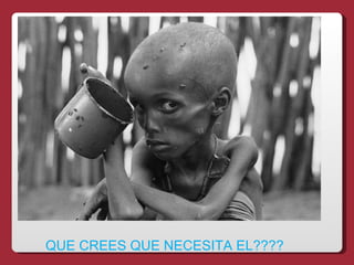 QUE CREES QUE NECESITA EL????
 