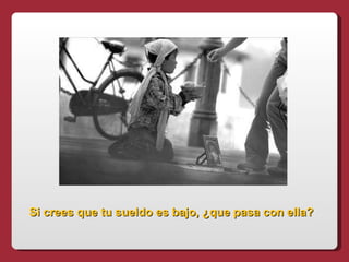 Si crees que tu sueldo es bajo, ¿que pasa con ella?
 