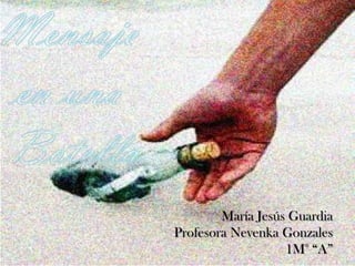 María Jesús Guardia
Profesora Nevenka Gonzales
                   1M° “A”
 