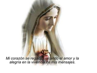 Mi corazón se regocija mirando el amor y la alegría en la vivencia de mis mensajes.   