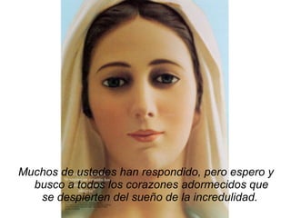 Muchos de ustedes han respondido, pero espero y busco a todos los corazones adormecidos que se despierten del sueño de la incredulidad.   