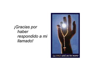 ¡Gracias por haber respondido a mi llamado!    