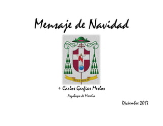 Mensaje de Navidad
+ Carlos Garfias Merlos
Arzobispo de Morelia
Diciembre 2017
 