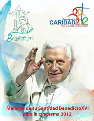 Mensaje de su Santidad BenedictoXVI
      para la cuaresma 2012
 