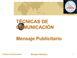 TÉCNICAS DE COMUNICACIÓN Mensaje Publicitario Técnicas de Comunicación Mensaje Publicitario 