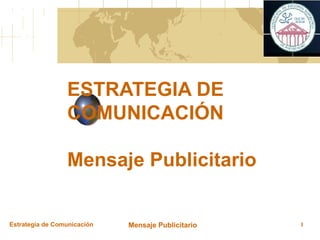 ESTRATEGIA DE COMUNICACIÓN Mensaje Publicitario Estrategia de Comunicación Mensaje Publicitario 