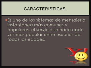 Es uno de los sistemas de mensajería instantánea más comunes y populares, el servicio se hace cada vez más popular entre usuarios de todas las edades.Características.