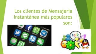 Los clientes de Mensajería
Instantánea más populares
son:
 