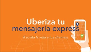 Uberiza tu
mensajería express
!Facilita la vida a tus clientes¡
 