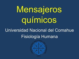 Mensajeros
      químicos
Universidad Nacional del Comahue
        Fisiología Humana
 