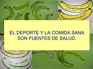 EL DEPORTE Y LA COMIDA SANA SON FUENTES DE SALUD.   