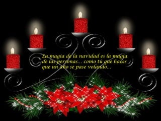 La magia de la navidad es la magia de las personas… como tú que haces que un año se pase volando…