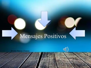 Mensajes Positivos
Bruno Navas Chavez
Bruno Navas Cahvez 1
 