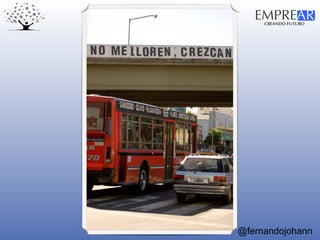 CREANDO FUTURO
EMPREAR
@fernandojohann
 