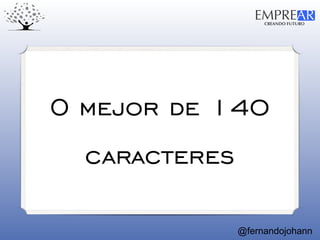 CREANDO FUTURO
EMPREAR
@fernandojohann
O mejor de 140
caracteres
 