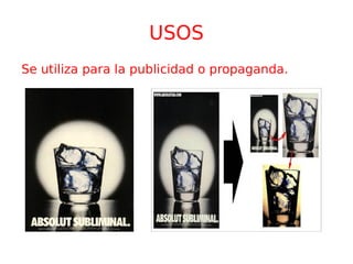 USOS Se utiliza para la publicidad o propaganda. 