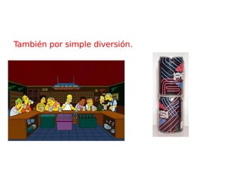 También por simple diversión. 