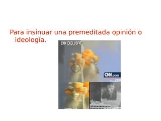 Para insinuar una premeditada opinión o ideología. 