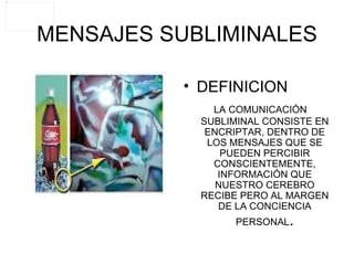 MENSAJES SUBLIMINALES <ul><li>DEFINICION </li></ul><ul><li>LA COMUNICACIÓN SUBLIMINAL CONSISTE EN ENCRIPTAR, DENTRO DE LOS...
