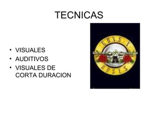 TECNICAS <ul><li>VISUALES </li></ul><ul><li>AUDITIVOS </li></ul><ul><li>VISUALES DE CORTA DURACION </li></ul>