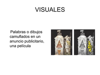 VISUALES <ul><li>Palabras o dibujos camuflados en un anuncio publicitario, una película  </li></ul>