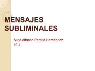 MENSAJES
SUBLIMINALES
  Alirio Alfonso Peralta Hernández
  10-4
 
