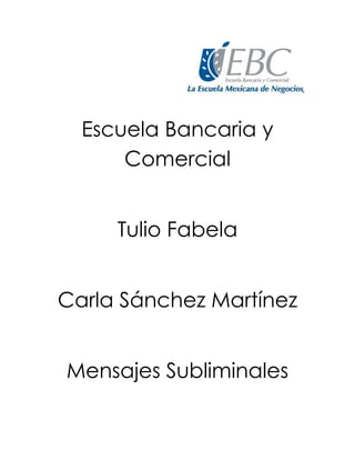 Escuela Bancaria y
Comercial
Tulio Fabela
Carla Sánchez Martínez
Mensajes Subliminales
 