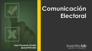 Comunicación Electoral Juan Fernando Giraldo @JuanFGiraldo 