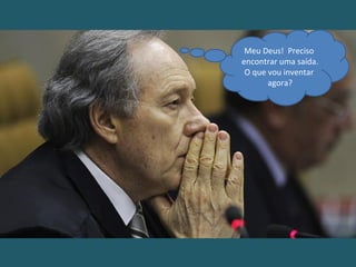 Meu Deus! Preciso
encontrar uma saída.
O que vou inventar
agora?
 