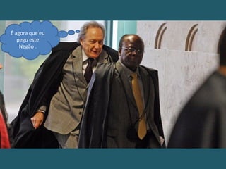 É agora que eu
pego este
Negão .
 