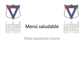 Menú saludable

Pablo Sepúlveda Osorio
 