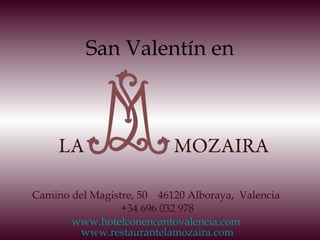 Camino del Magistre, 50  46120 Alboraya,  Valencia  +34 696 032 978 www.hotelconencantovalencia.com   www.restaurantelamozaira.com San Valentín en 