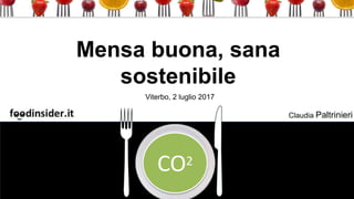 Mensa buona, sana
sostenibile
Viterbo, 2 luglio 2017
Claudia Paltrinieri
CO2
 