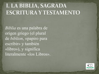 Biblia es una palabra de
origen griego (el plural
de biblion, «papiro para
escribir» y también
«libro»), y significa
literalmente «los Libros».
 