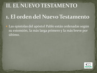  Las epístolas del apóstol Pablo están ordenadas según
su extensión, la más larga primero y la más breve por
último.
 