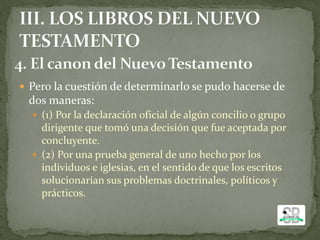  Pero la cuestión de determinarlo se pudo hacerse de
dos maneras:
 (1) Por la declaración oficial de algún concilio o grupo
dirigente que tomó una decisión que fue aceptada por
concluyente.
 (2) Por una prueba general de uno hecho por los
individuos e iglesias, en el sentido de que los escritos
solucionarían sus problemas doctrinales, políticos y
prácticos.
 