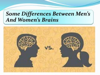 Some Differences Between Men’s
And Women’s Brains
 