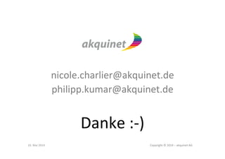 nicole.charlier@akquinet.de 
philipp.kumar@akquinet.de 
Danke 
:-­‐) 
10. 
Mai 
2014 
Copyright 
© 
2014 
– 
akquinet 
AG 
