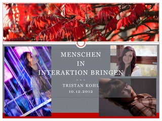 Presentation Photography

       MENSCHEN
           IN
  INTERAKTION BRINGEN
            - - -
       TRISTAN KOHL
         10.12.2012
 