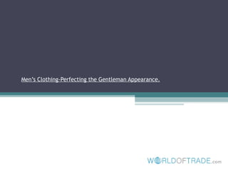 Men’s Clothing-Perfecting the Gentleman Appearance.
 