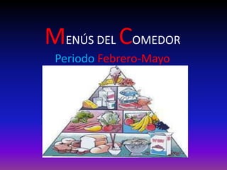 MENÚS DEL COMEDORPeriodoFebrero-Mayo 