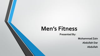 Men’s Fitness
Presented By:
Muhammad Zain
Abdullah Dar
Abdullah
 
