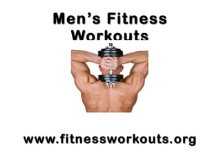 Men’s FitnessMen’s Fitness
WorkoutsWorkouts
www.fitnessworkouts.orgwww.fitnessworkouts.org
 