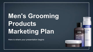Men's Grooming
Products
Marketing Plan
Here is where your presentation begins
 
