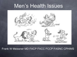 Men’s Health Issues
Frank W Meissner MD FACP FACC FCCP FASNC CPHIMS
 
